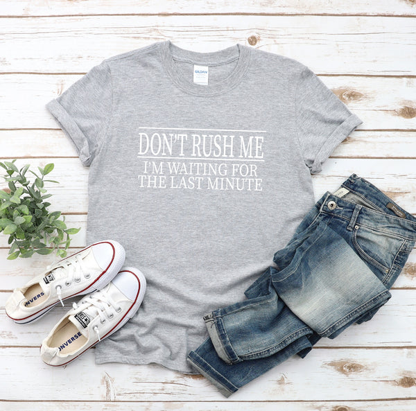 Don't Rush Me Last Minute T-Shirt