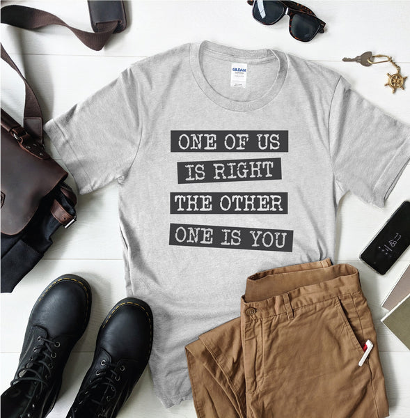 One Of Us Is Right T-Shirt